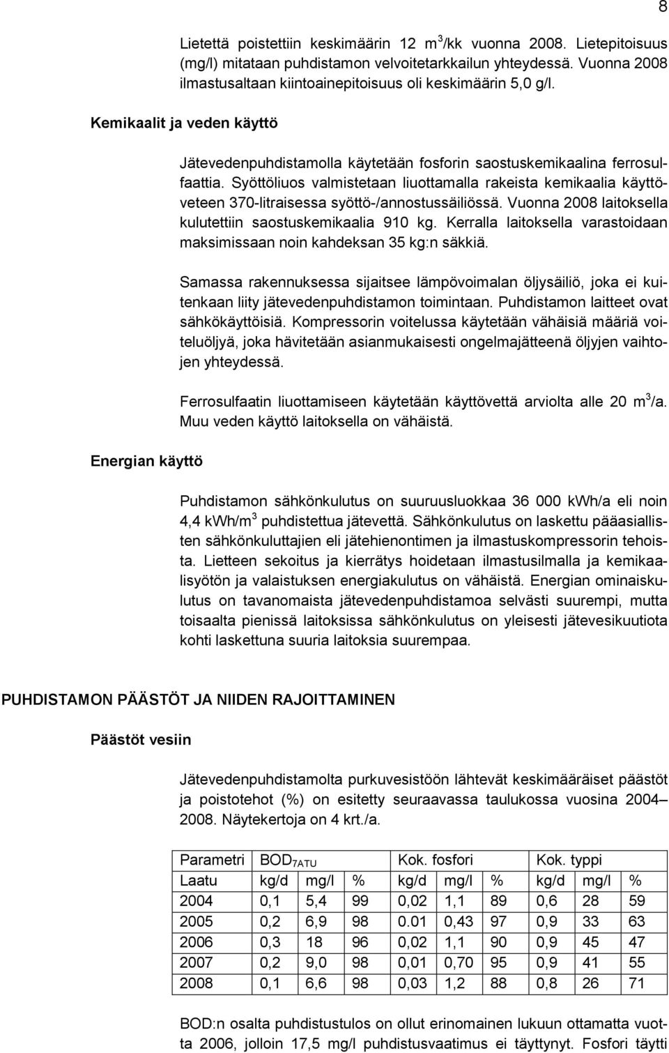 Syöttöliuos valmistetaan liuottamalla rakeista kemikaalia käyttöveteen 370-litraisessa syöttö-/annostussäiliössä. Vuonna 2008 laitoksella kulutettiin saostuskemikaalia 910 kg.