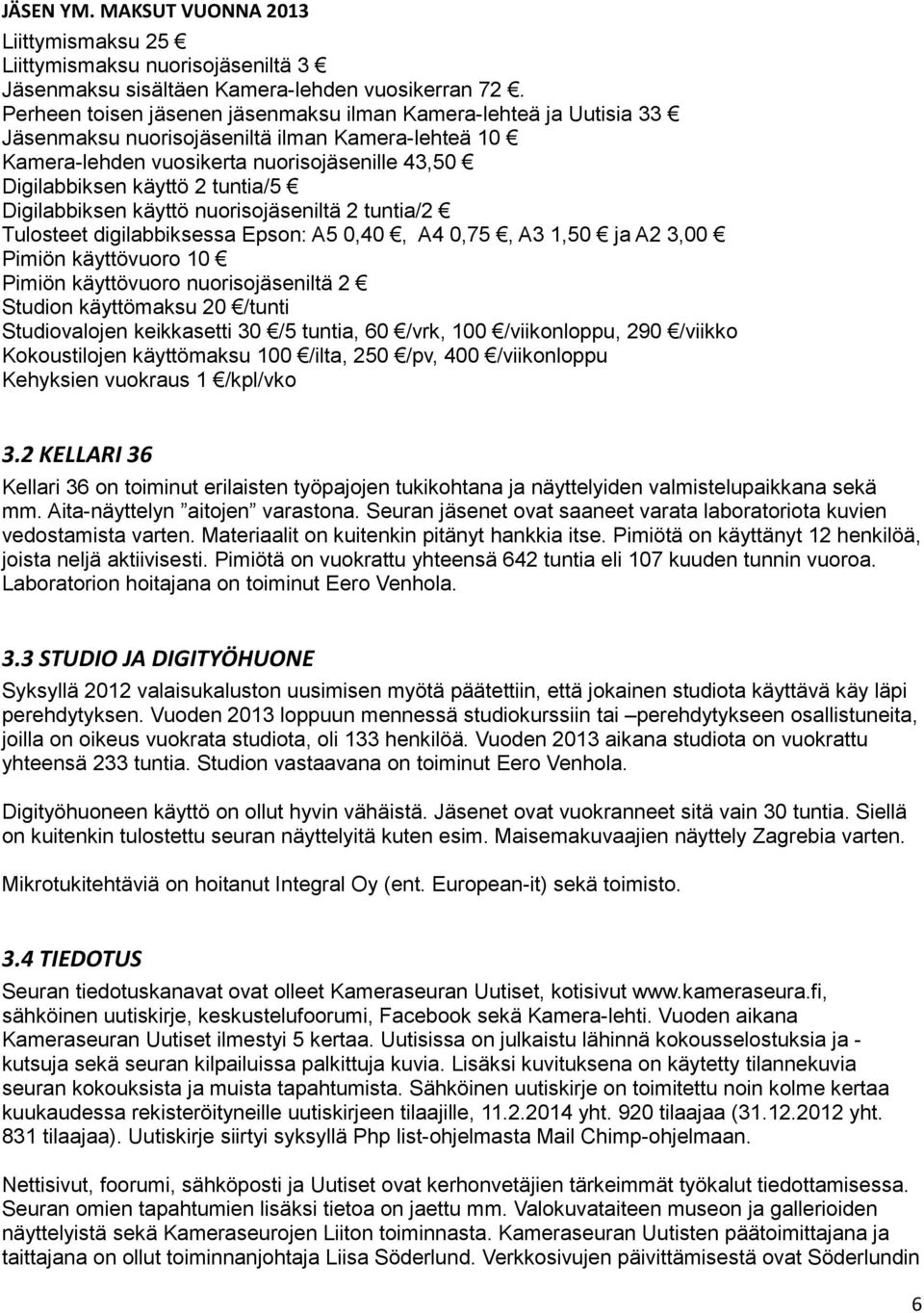 Digilabbiksen käyttö nuorisojäseniltä 2 tuntia/2 Tulosteet digilabbiksessa Epson: A5 0,40, A4 0,75, A3 1,50 ja A2 3,00 Pimiön käyttövuoro 10 Pimiön käyttövuoro nuorisojäseniltä 2 Studion käyttömaksu