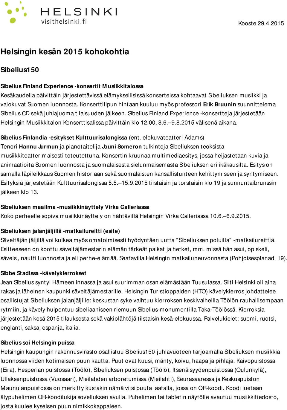 musiikki ja valokuvat Suomen luonnosta. Konserttilipun hintaan kuuluu myös professori Erik Bruunin suunnittelema Sibelius CD sekä juhlajuoma tilaisuuden jälkeen.