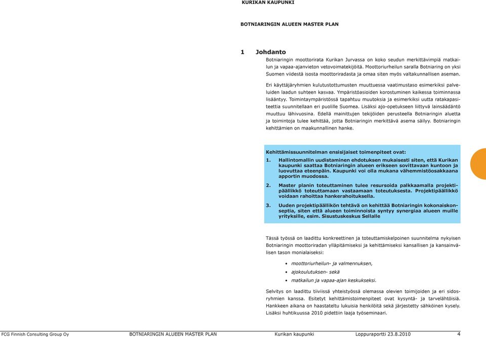 Eri käyttäjäryhmien kulutustottumusten muuttuessa vaatimustaso esimerkiksi palveluiden laadun suhteen kasvaa. Ympäristöasioiden korostuminen kaikessa toiminnassa lisääntyy.