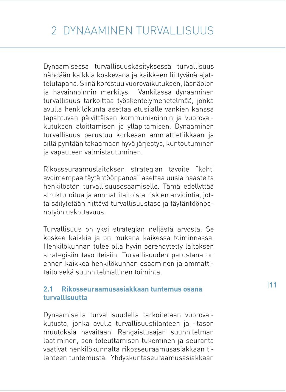 Vankilassa dynaaminen turvallisuus tarkoittaa työskentelymenetelmää, jonka avulla henkilökunta asettaa etusijalle vankien kanssa tapahtuvan päivittäisen kommunikoinnin ja vuorovaikutuksen
