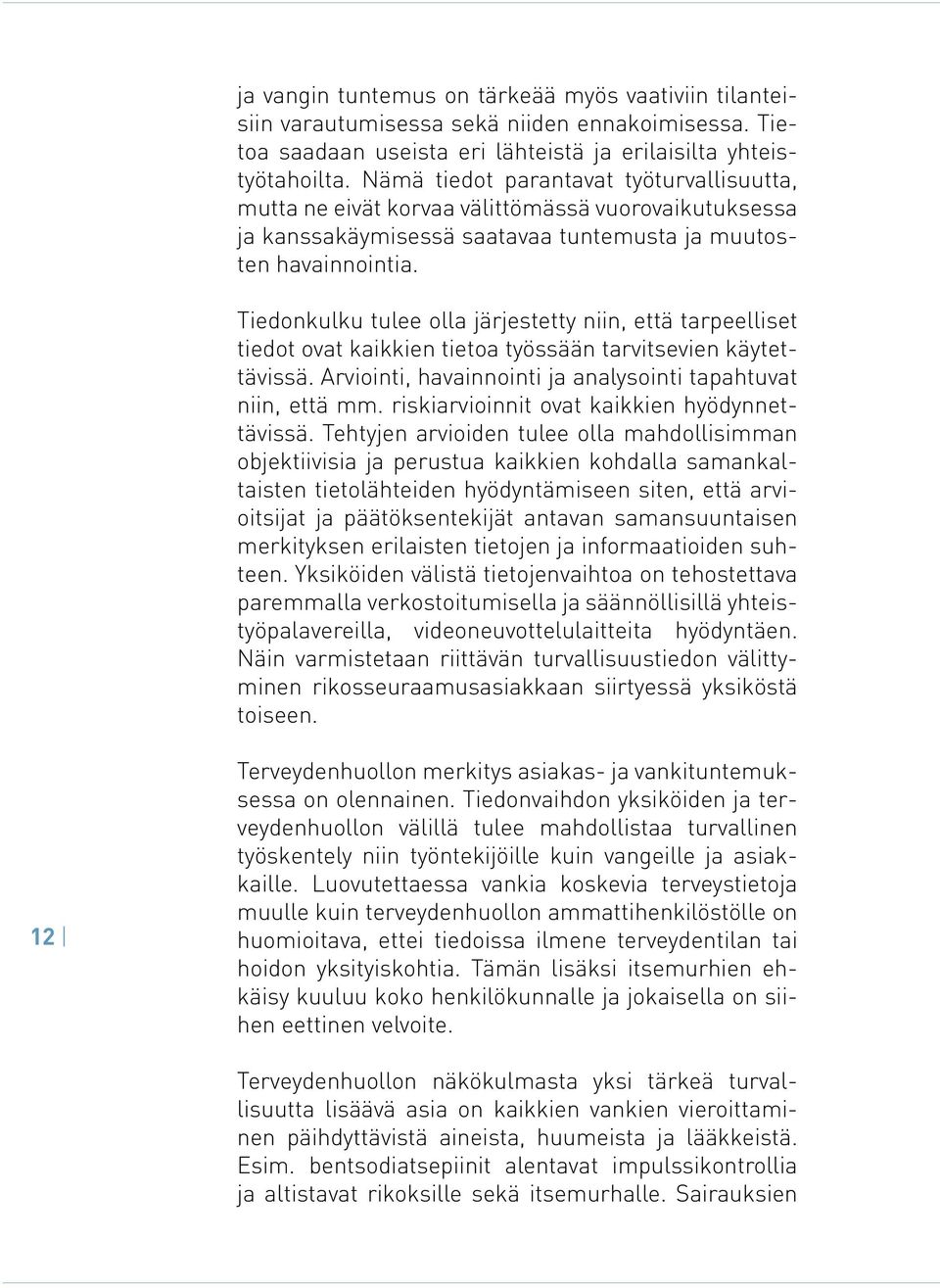Tiedonkulku tulee olla järjestetty niin, että tarpeelliset tiedot ovat kaikkien tietoa työssään tarvitsevien käytettävissä. Arviointi, havainnointi ja analysointi tapahtuvat niin, että mm.