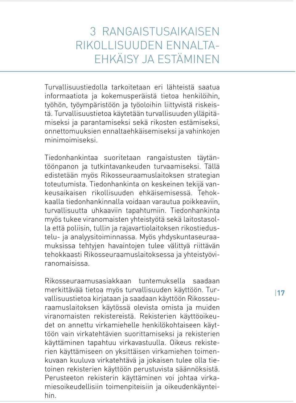 Turvallisuustietoa käytetään turvallisuuden ylläpitämiseksi ja parantamiseksi sekä rikosten estämiseksi, onnettomuuksien ennaltaehkäisemiseksi ja vahinkojen minimoimiseksi.