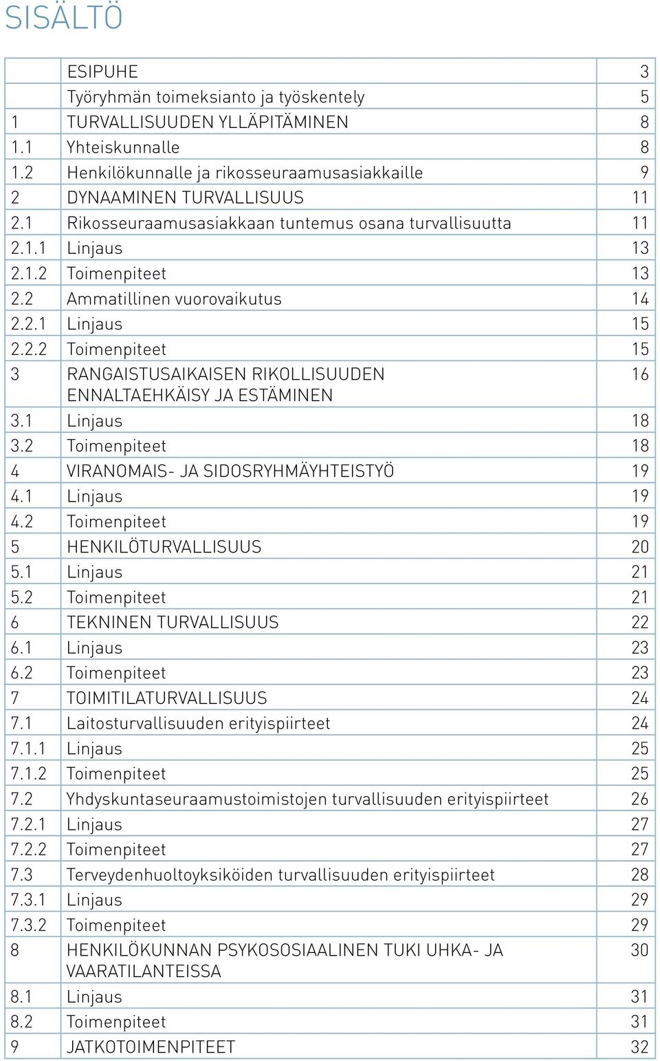 1 Linjaus 18 3.2 Toimenpiteet 18 4 VIRANOMAIS- JA SIDOSRYHMÄYHTEISTYÖ 19 4.1 Linjaus 19 4.2 Toimenpiteet 19 5 HENKILÖTURVALLISUUS 20 5.1 Linjaus 21 5.2 Toimenpiteet 21 6 TEKNINEN TURVALLISUUS 22 6.