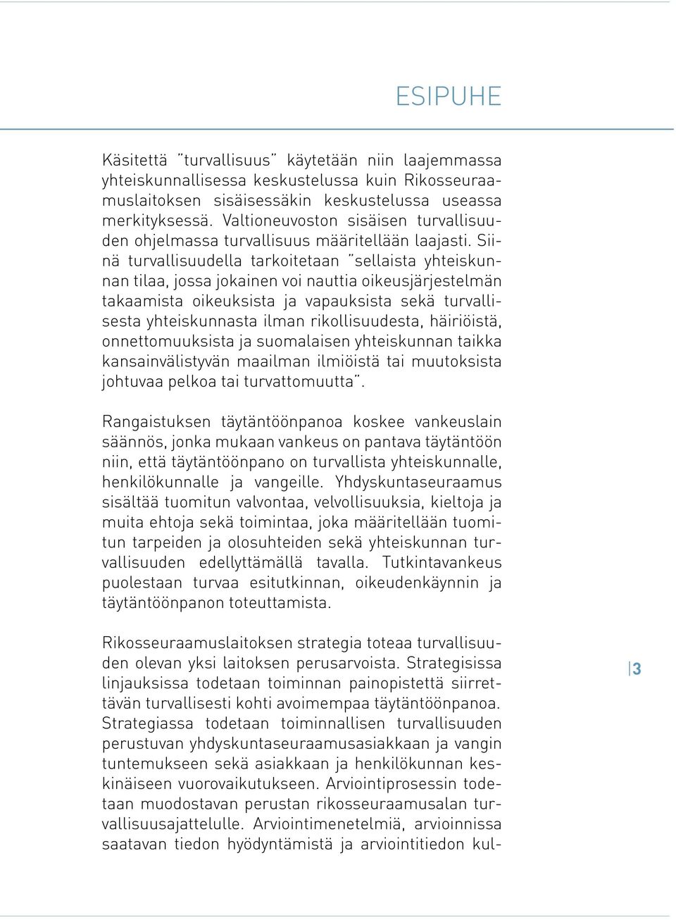 Siinä turvallisuudella tarkoitetaan sellaista yhteiskunnan tilaa, jossa jokainen voi nauttia oikeusjärjestelmän takaamista oikeuksista ja vapauksista sekä turvallisesta yhteiskunnasta ilman