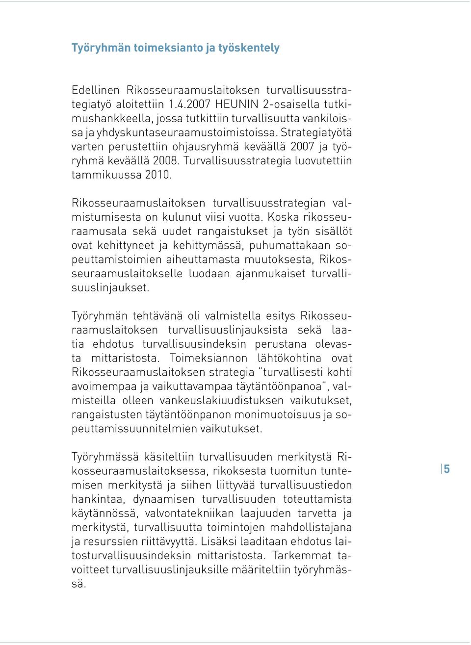 Strategiatyötä varten perustettiin ohjausryhmä keväällä 2007 ja työryhmä keväällä 2008. Turvallisuusstrategia luovutettiin tammikuussa 2010.