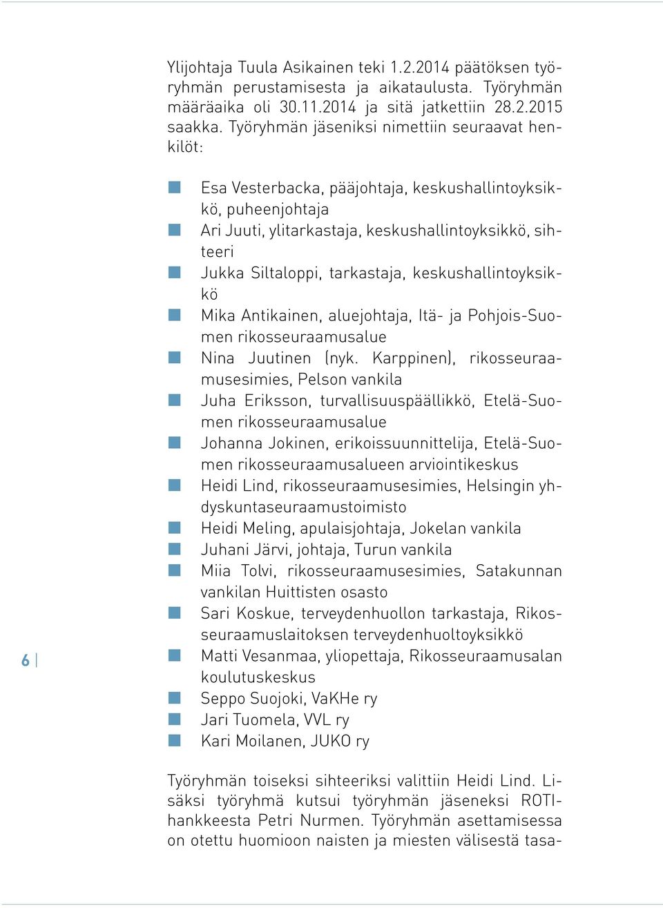 tarkastaja, keskushallintoyksikkö Mika Antikainen, aluejohtaja, Itä- ja Pohjois-Suomen rikosseuraamusalue Nina Juutinen (nyk.