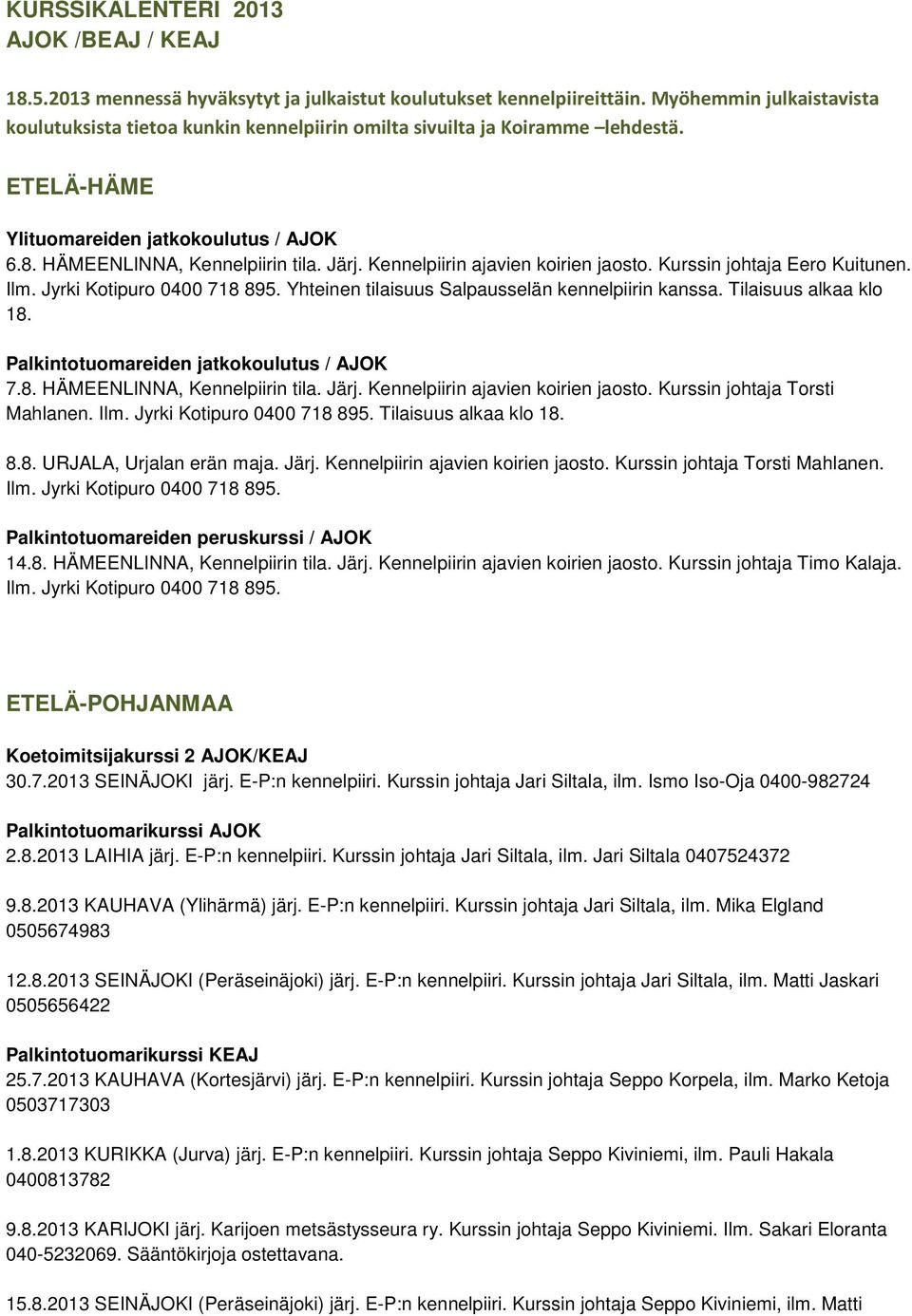 Kennelpiirin ajavien koirien jaosto. Kurssin johtaja Eero Kuitunen. Ilm. Jyrki Kotipuro 0400 718 895. Yhteinen tilaisuus Salpausselän kennelpiirin kanssa. Tilaisuus alkaa klo 18.