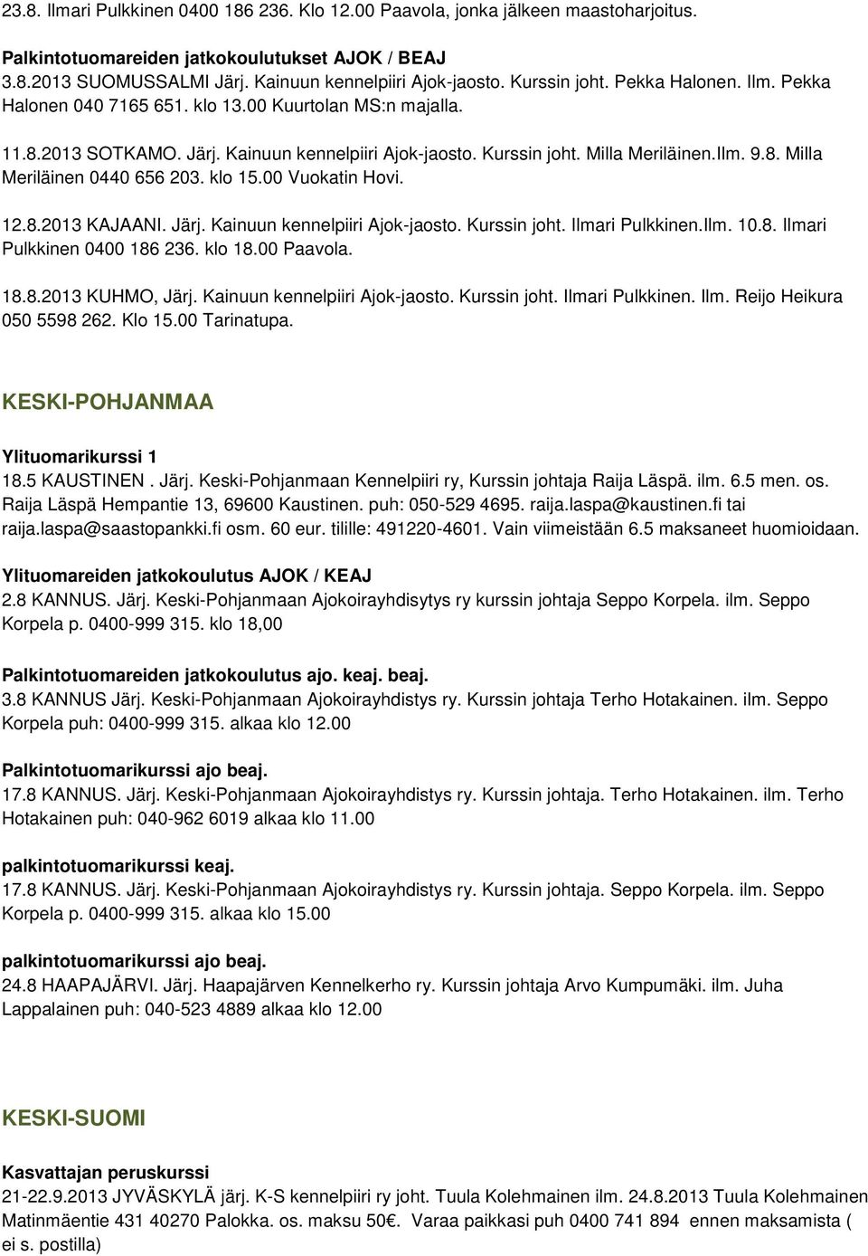 klo 15.00 Vuokatin Hovi. 12.8.2013 KAJAANI. Järj. Kainuun kennelpiiri Ajok-jaosto. Kurssin joht. Ilmari Pulkkinen.Ilm. 10.8. Ilmari Pulkkinen 0400 186 236. klo 18.00 Paavola. 18.8.2013 KUHMO, Järj.