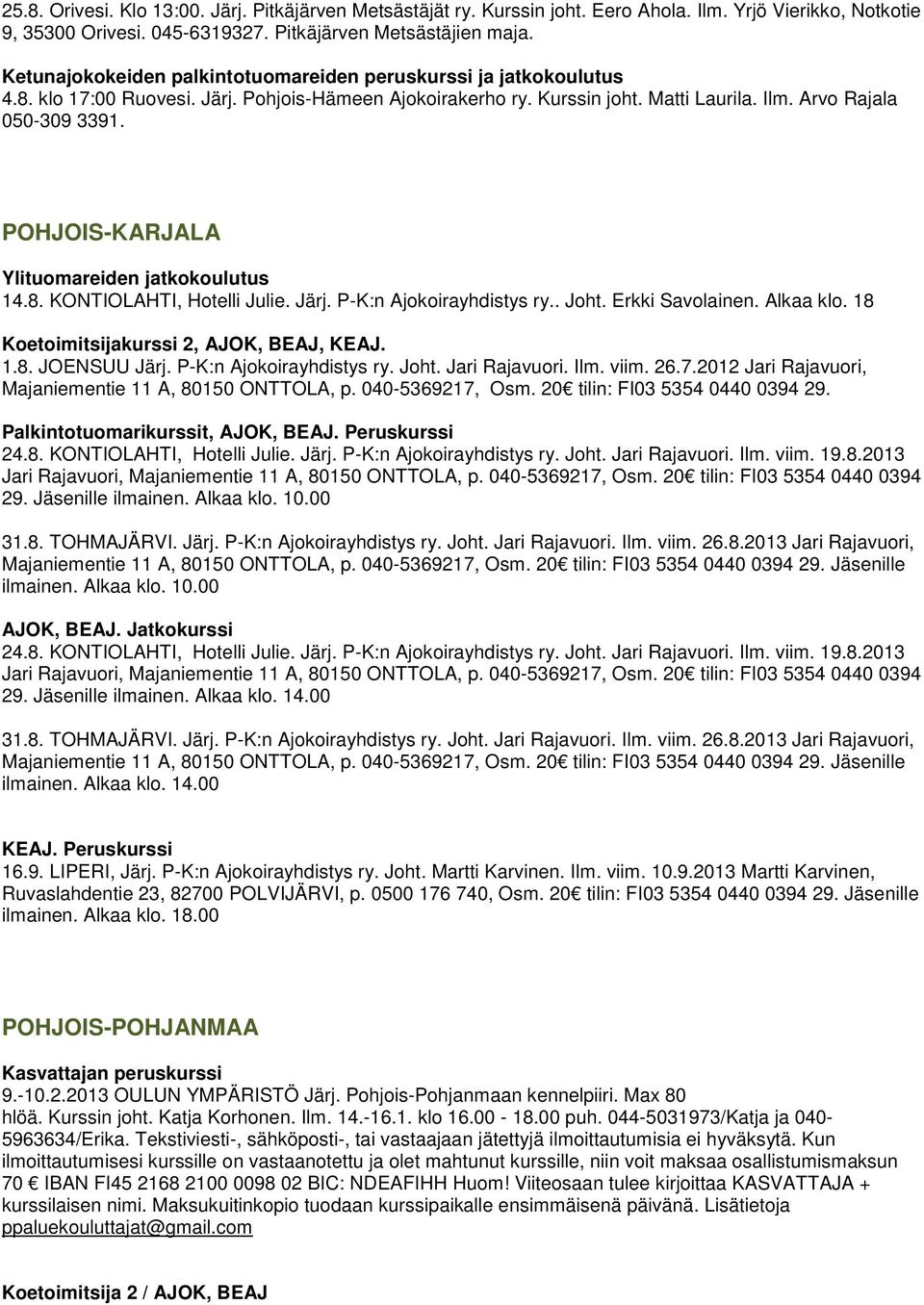 POHJOIS-KARJALA Ylituomareiden jatkokoulutus 14.8. KONTIOLAHTI, Hotelli Julie. Järj. P-K:n Ajokoirayhdistys ry.. Joht. Erkki Savolainen. Alkaa klo. 18 Koetoimitsijakurssi 2, AJOK, BEAJ, KEAJ. 1.8. JOENSUU Järj.