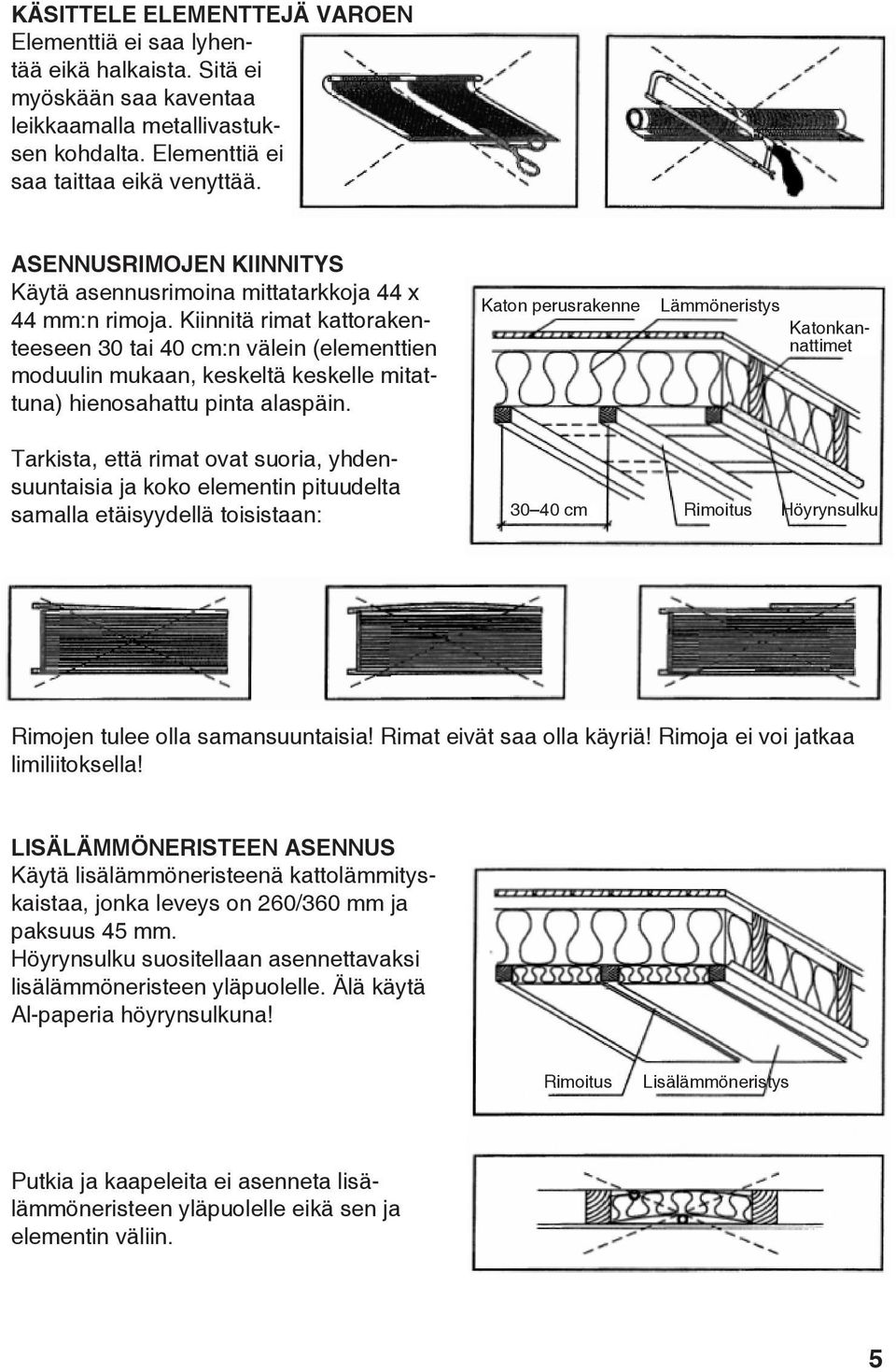 Kiinnitä rimat kattorakenteeseen 30 tai 40 cm:n väln (elementtien moduulin mukaan, keskeltä keskelle mitattuna) hienosahattu pinta alaspäin.