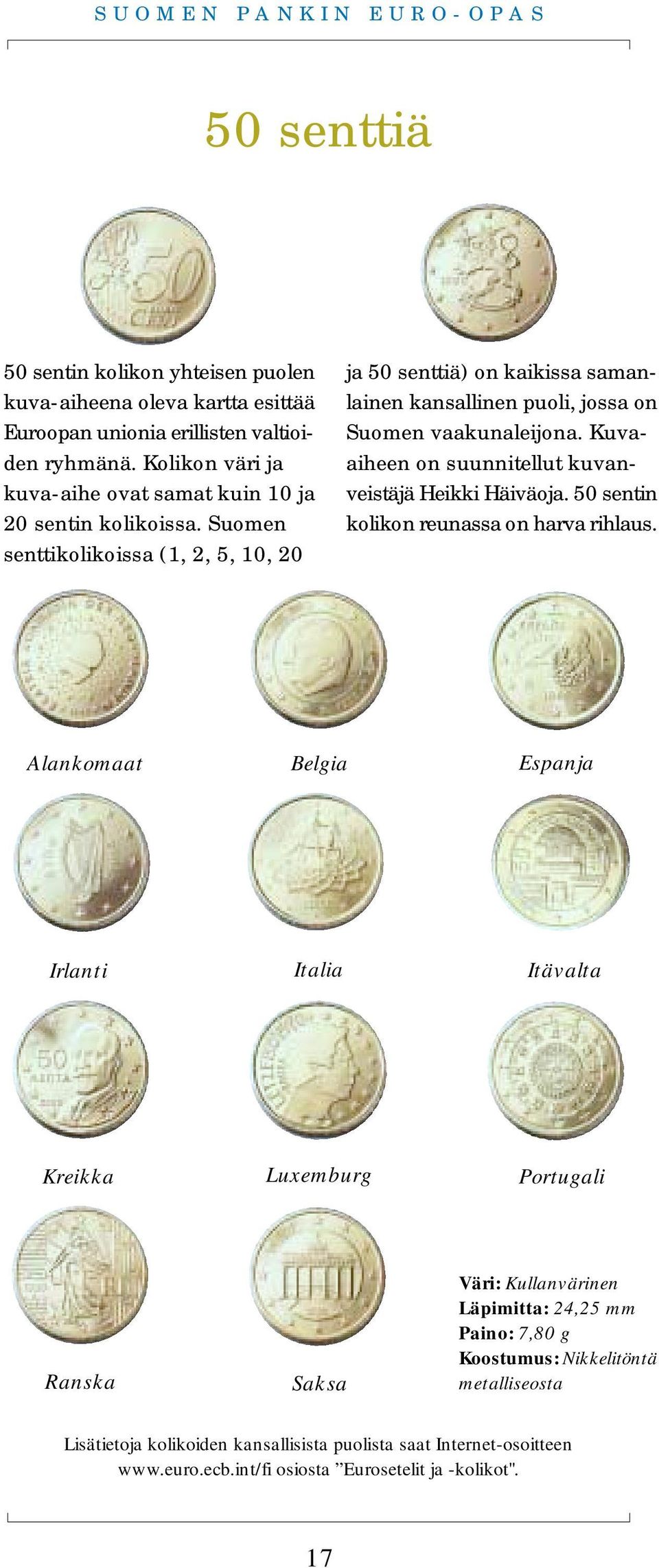 Suomen senttikolikoissa (1, 2, 5, 10, 20 ja 50 senttiä) on kaikissa samanlainen kansallinen puoli, jossa on Suomen vaakunaleijona.