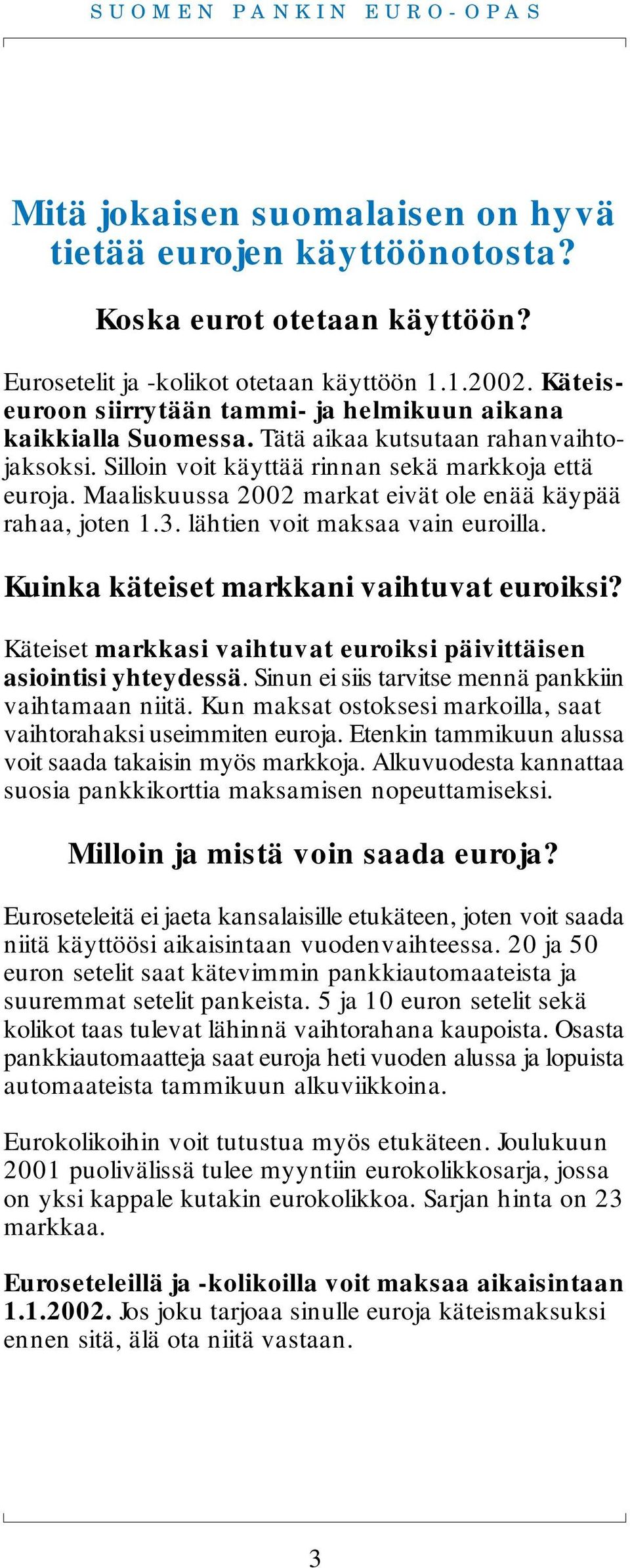 Maaliskuussa 2002 markat eivät ole enää käypää rahaa, joten 1.3. lähtien voit maksaa vain euroilla. Kuinka käteiset markkani vaihtuvat euroiksi?