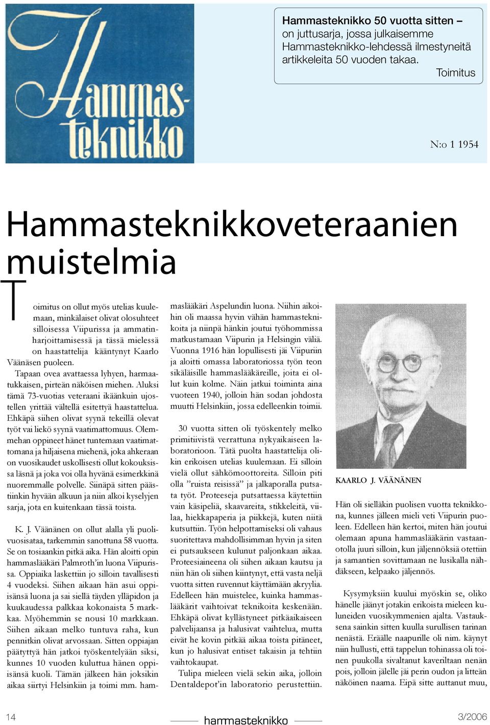 haastattelija kääntynyt Kaarlo Väänäsen puoleen. Tapaan ovea avattaessa lyhyen, harmaatukkaisen, pirteän näköisen miehen.