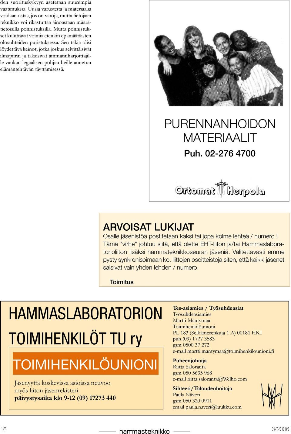 Sen takia olisi löydettävä keinot, jotka joskus selvittäisivät ilmapiirin ja takaisivat ammatinharjoittajille vankan legaalisen pohjan heille annetun elämäntehtävän täyttämisessä.
