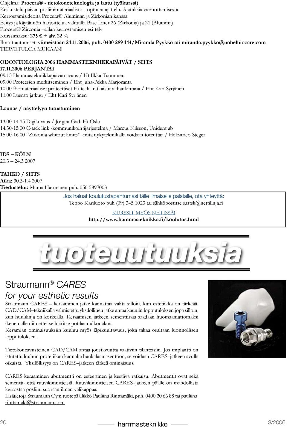 kerrostamisen esittely Kurssimaksu: 275 + alv. 22 % Ilmoittautumiset: viimeistään 24.11.2006, puh. 0400 289 144/Miranda Pyykkö tai miranda.pyykko@nobelbiocare.com TERVETULOA MUKAAN!