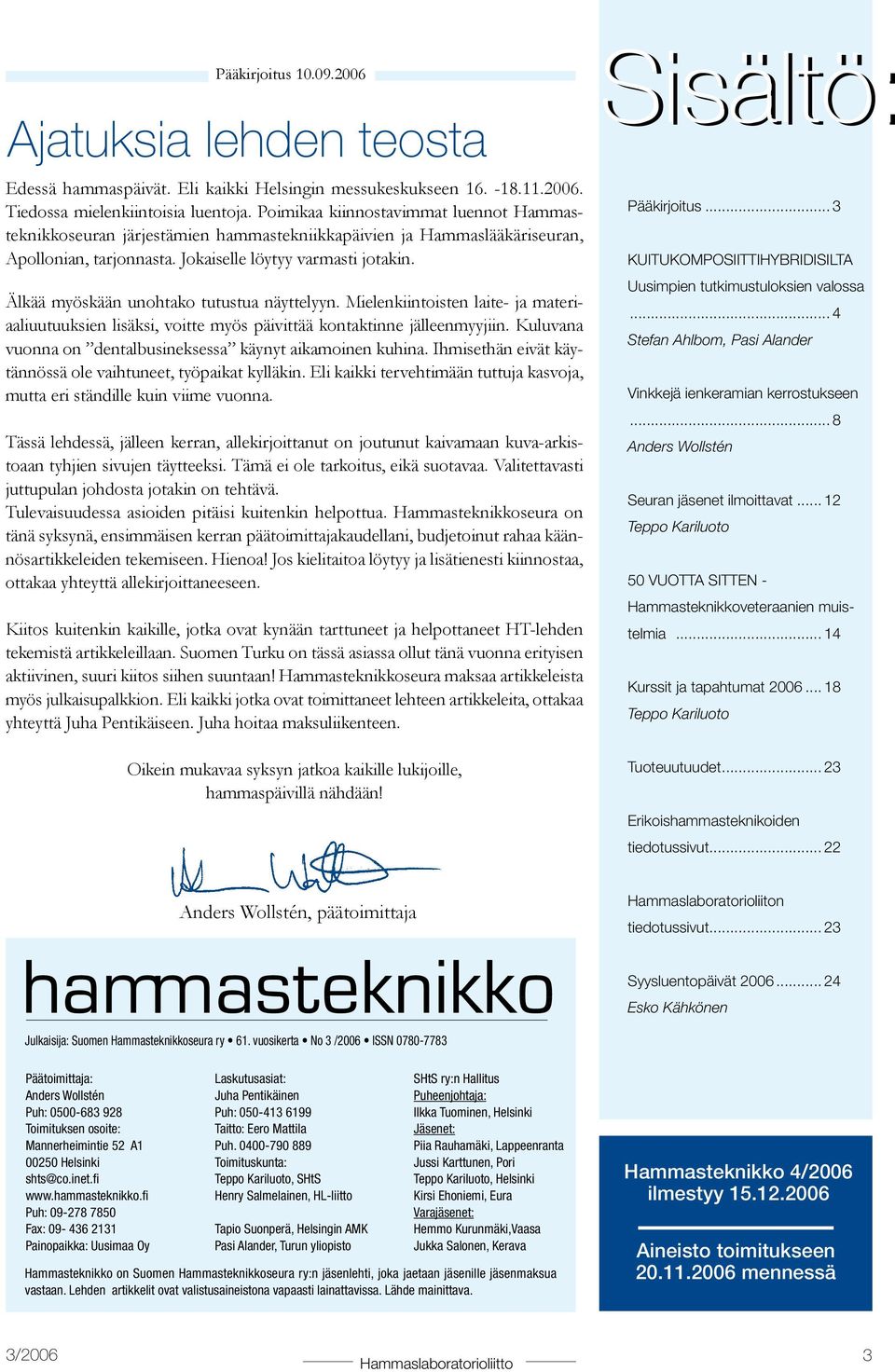 Älkää myöskään unohtako tutustua näyttelyyn. Mielenkiintoisten laite- ja materiaaliuutuuksien lisäksi, voitte myös päivittää kontaktinne jälleenmyyjiin.