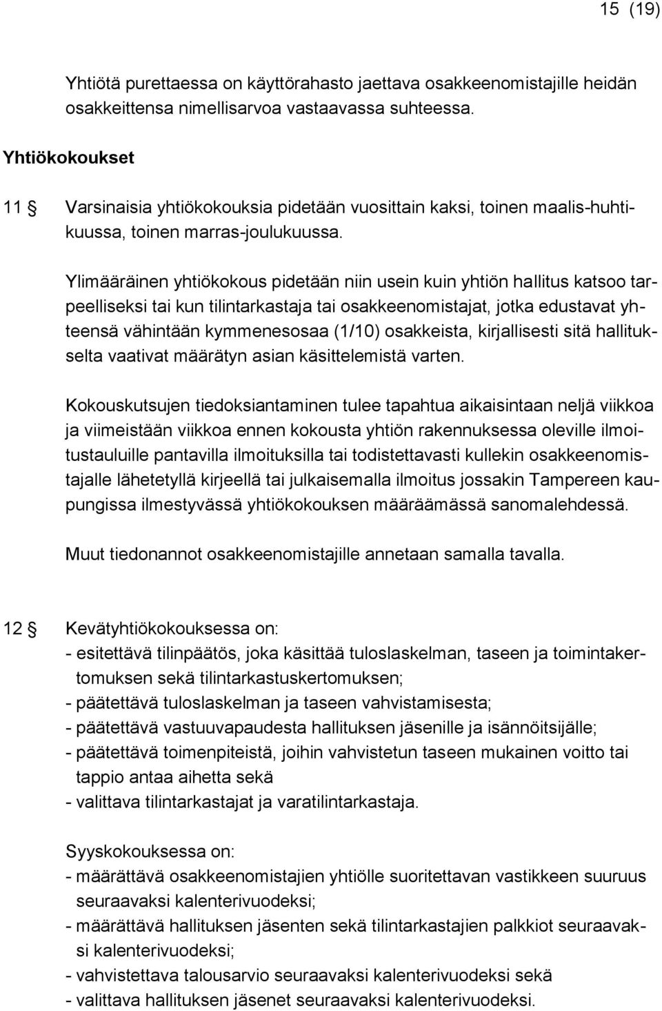 Ylimääräinen yhtiökokous pidetään niin usein kuin yhtiön hallitus katsoo tarpeelliseksi tai kun tilintarkastaja tai osakkeenomistajat, jotka edustavat yhteensä vähintään kymmenesosaa (1/10)