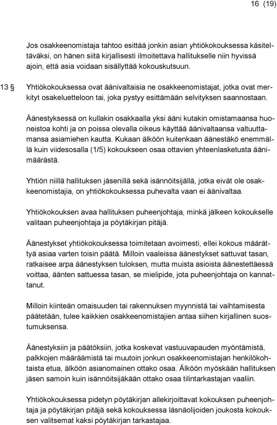 Äänestyksessä on kullakin osakkaalla yksi ääni kutakin omistamaansa huoneistoa kohti ja on poissa olevalla oikeus käyttää äänivaltaansa valtuuttamansa asiamiehen kautta.