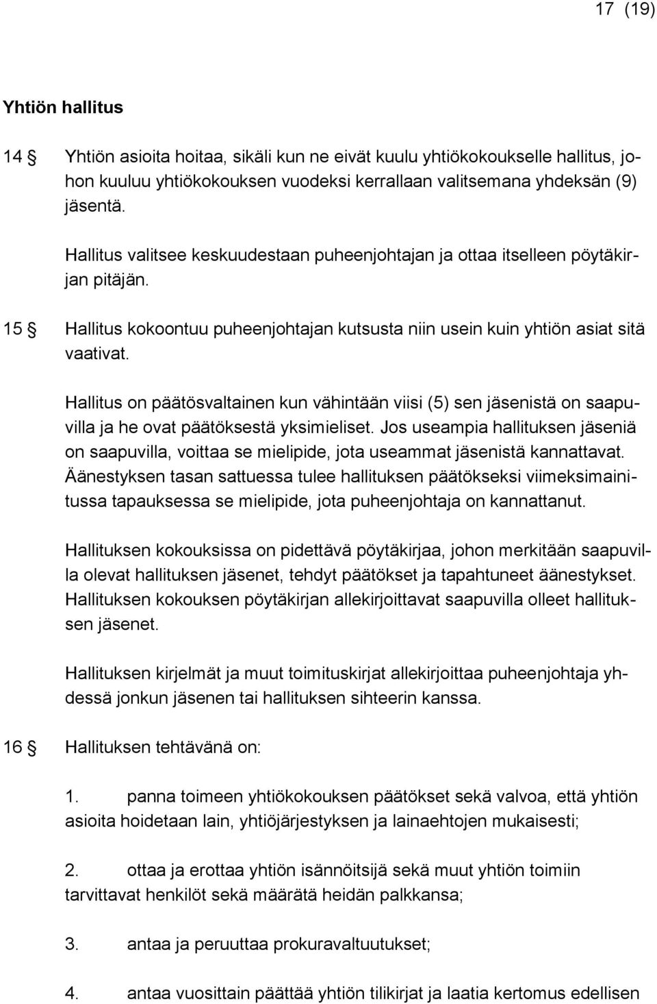 Hallitus on päätösvaltainen kun vähintään viisi (5) sen jäsenistä on saapuvilla ja he ovat päätöksestä yksimieliset.