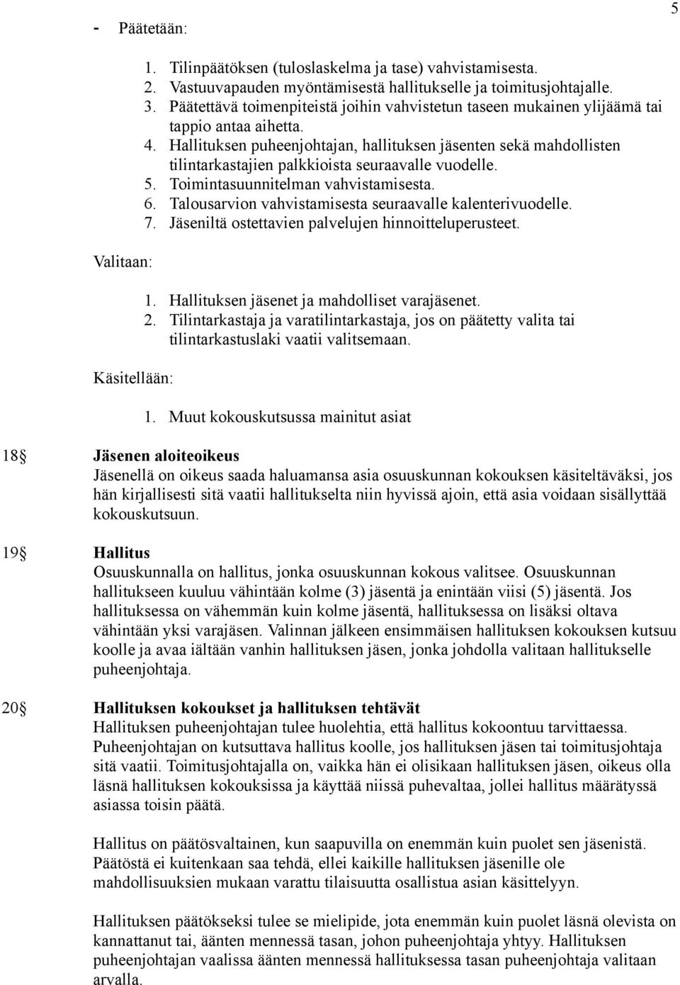 Hallituksen puheenjohtajan, hallituksen jäsenten sekä mahdollisten tilintarkastajien palkkioista seuraavalle vuodelle. 5. Toimintasuunnitelman vahvistamisesta. 6.