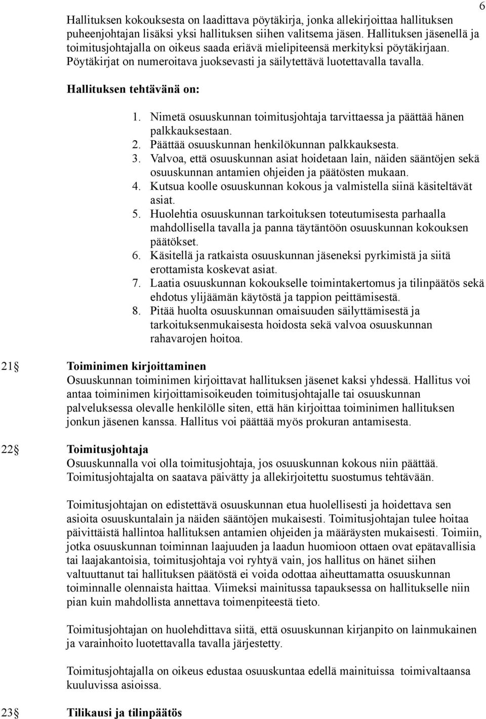 Hallituksen tehtävänä on: 1. Nimetä osuuskunnan toimitusjohtaja tarvittaessa ja päättää hänen palkkauksestaan. 2. Päättää osuuskunnan henkilökunnan palkkauksesta. 3.