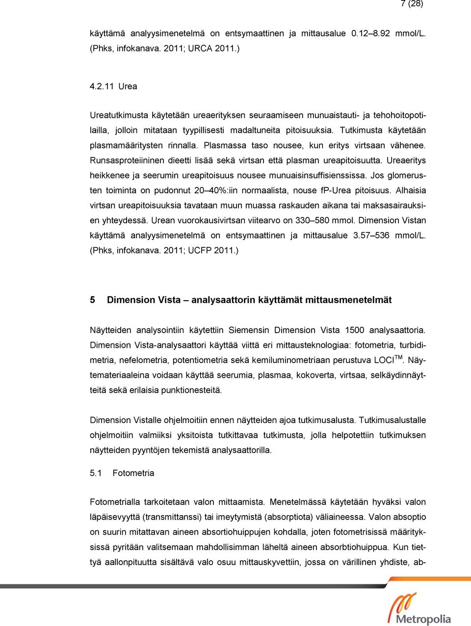 Ureaeritys heikkenee ja seerumin ureapitoisuus nousee munuaisinsuffisienssissa. Jos glomerusten toiminta on pudonnut 20 40%:iin normaalista, nouse fp-urea pitoisuus.