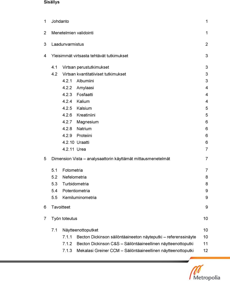 1 Fotometria 7 5.2 Nefelometria 8 5.3 Turbidometria 8 5.4 Potentiometria 9 5.5 Kemiluminometria 9 6 Tavoitteet 9 7 Työn toteutus 10 7.1 Näytteenottoputket 10 7.1.1 Becton Dickinson säilöntäaineeton näyteputki referenssinäyte 10 7.