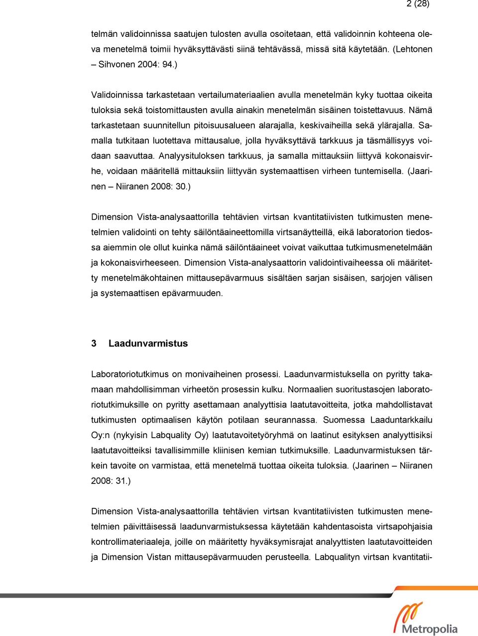 Nämä tarkastetaan suunnitellun pitoisuusalueen alarajalla, keskivaiheilla sekä ylärajalla. Samalla tutkitaan luotettava mittausalue, jolla hyväksyttävä tarkkuus ja täsmällisyys voidaan saavuttaa.