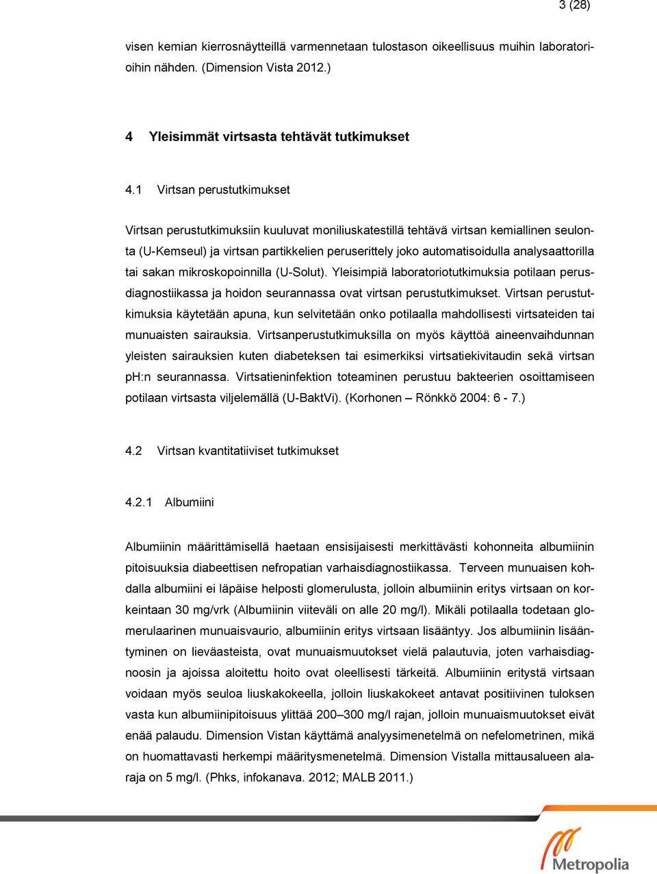 analysaattorilla tai sakan mikroskopoinnilla (U-Solut). Yleisimpiä laboratoriotutkimuksia potilaan perusdiagnostiikassa ja hoidon seurannassa ovat virtsan perustutkimukset.