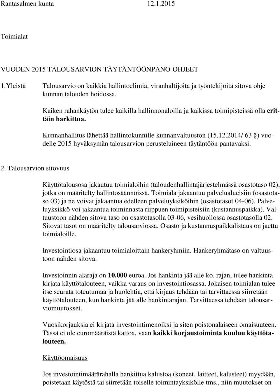 Kaiken rahankäytön tulee kaikilla hallinnonaloilla ja kaikissa toimipisteissä olla erittäin harkittua. Kunnanhallitus lähettää hallintokunnille kunnanvaltuuston (15.12.