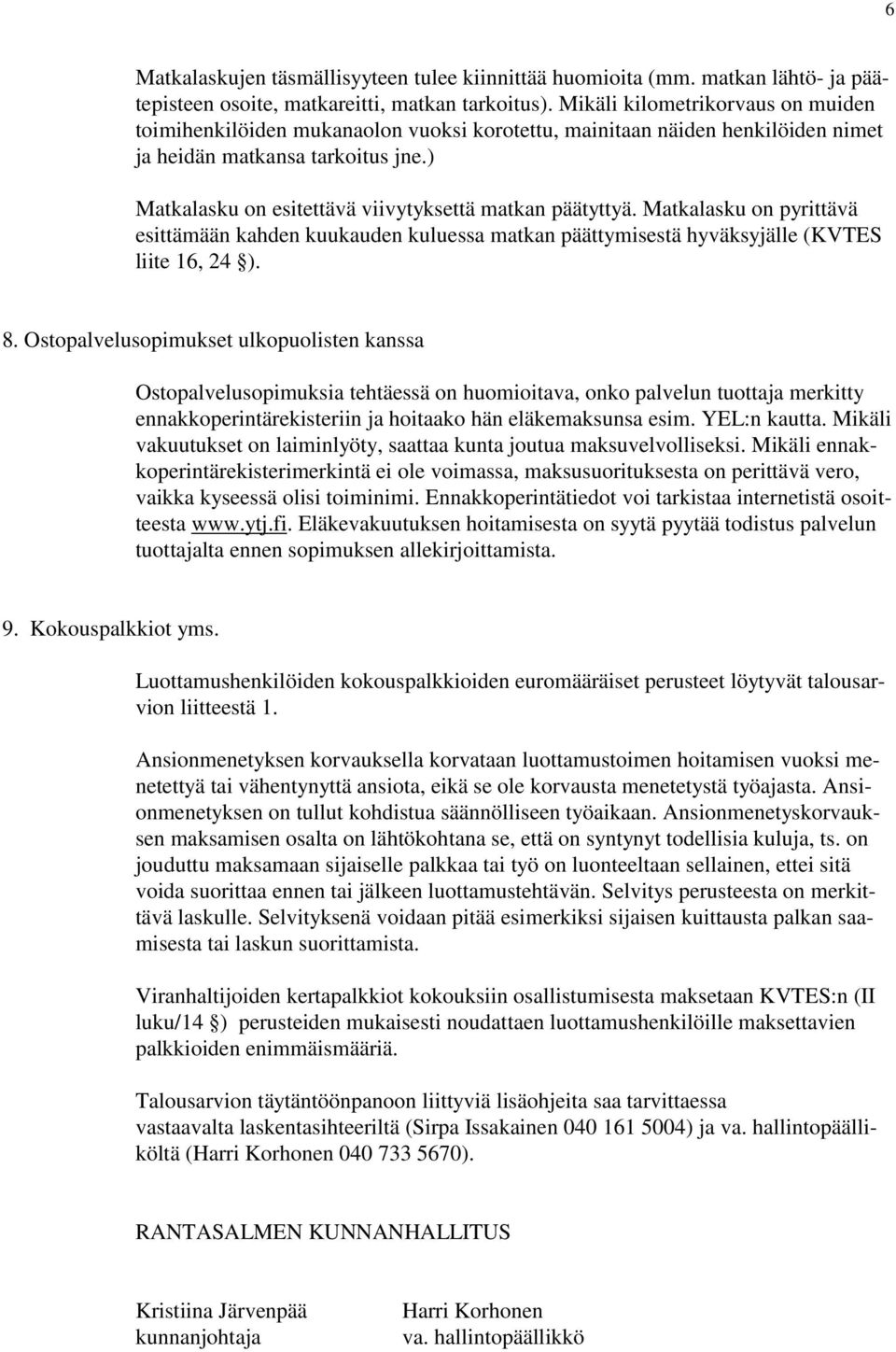 ) Matkalasku on esitettävä viivytyksettä matkan päätyttyä. Matkalasku on pyrittävä esittämään kahden kuukauden kuluessa matkan päättymisestä hyväksyjälle (KVTES liite 16, 24 ). 8.