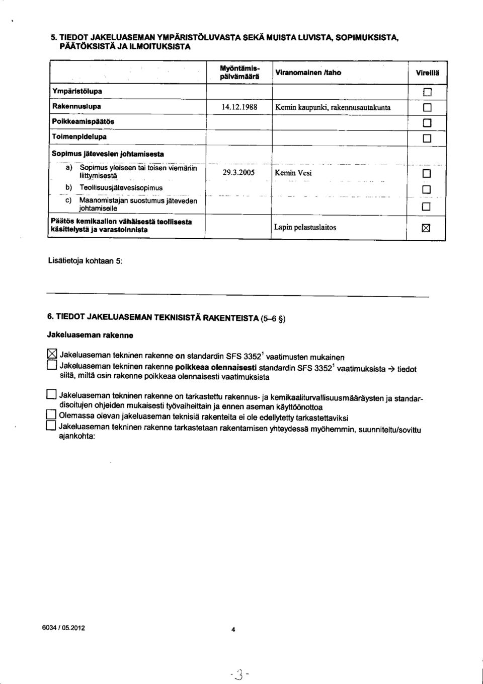 Maanomistajansuostumusjäteveden joht amiselle Päätös kemikaalien vähäisestä teollisesta käsittelystä ja varastoinnista 29 3.25 Kemin Vesi Lapin pelastuslaitos Lisätietoja kohtaan 5: 6.