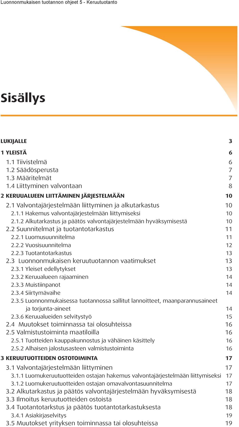 2 Suunnitelmat ja tuotantotarkastus 11 2.2.1 Luomusuunnitelma 11 2.2.2 Vuosisuunnitelma 12 2.2.3 Tuotantotarkastus 13 2.3 Luonnonmukaisen keruutuotannon vaatimukset 13 2.3.1 Yleiset edellytykset 13 2.