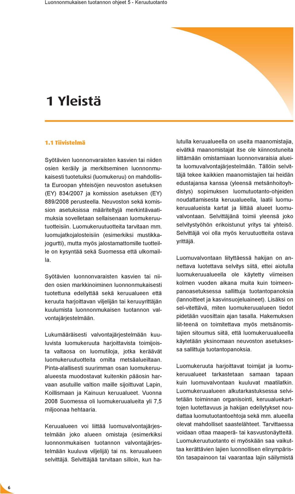 834/2007 ja komission asetuksen (EY) 889/2008 perusteella. Neuvoston sekä komission asetuksissa määriteltyjä merkintävaatimuksia sovelletaan sellaisenaan luomukeruutuotteisiin.