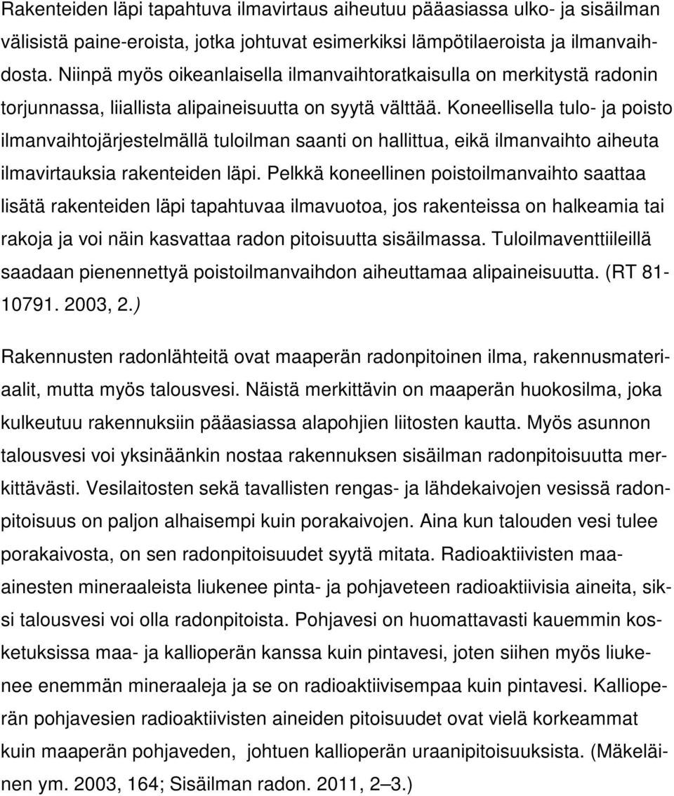 Koneellisella tulo- ja poisto ilmanvaihtojärjestelmällä tuloilman saanti on hallittua, eikä ilmanvaihto aiheuta ilmavirtauksia rakenteiden läpi.