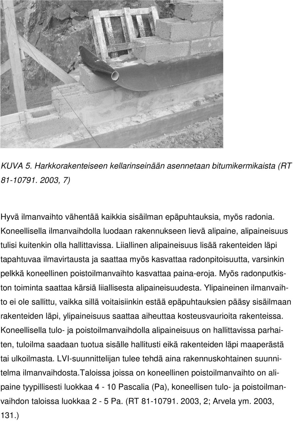 Liiallinen alipaineisuus lisää rakenteiden läpi tapahtuvaa ilmavirtausta ja saattaa myös kasvattaa radonpitoisuutta, varsinkin pelkkä koneellinen poistoilmanvaihto kasvattaa paina-eroja.