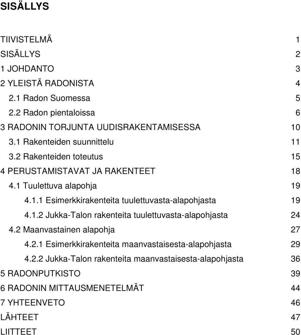 2 Rakenteiden toteutus 15 4 PERUSTAMISTAVAT JA RAKENTEET 18 4.1 Tuulettuva alapohja 19 4.1.1 Esimerkkirakenteita tuulettuvasta-alapohjasta 19 4.1.2 Jukka-Talon rakenteita tuulettuvasta-alapohjasta 24 4.