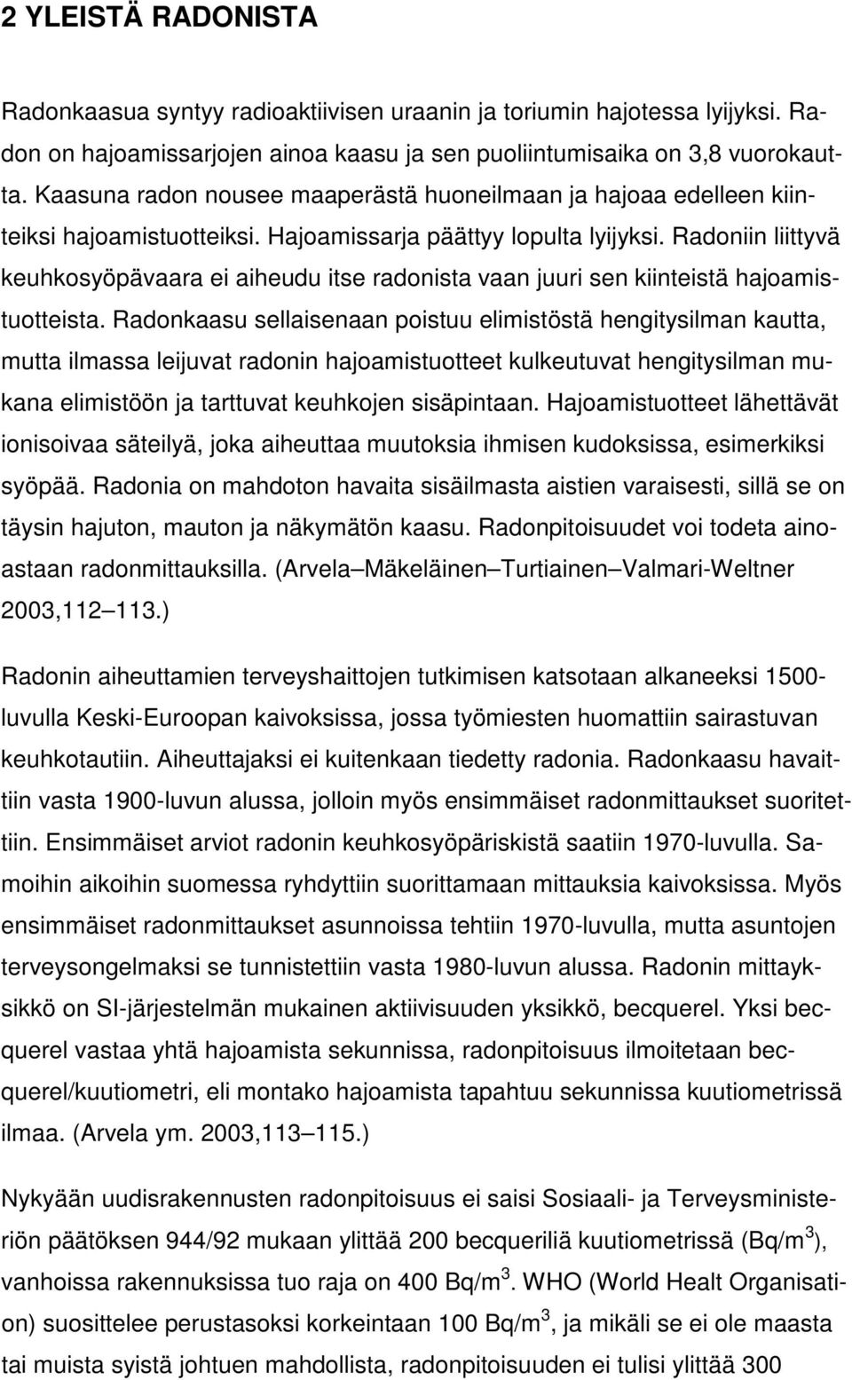 Radoniin liittyvä keuhkosyöpävaara ei aiheudu itse radonista vaan juuri sen kiinteistä hajoamistuotteista.