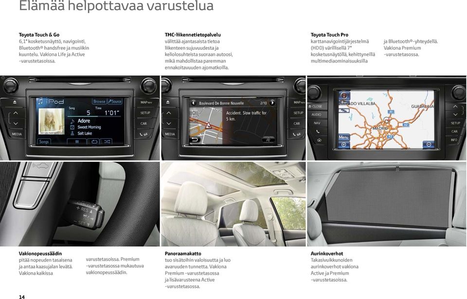 Toyota Touch Pro karttanavigointijärjestelmä (HDD) värillisellä 7" kosketusnäytöllä, kehittyneillä multimediaominaisuuksilla ja Bluetooth -yhteydellä. Vakiona Premium -varustetasossa.