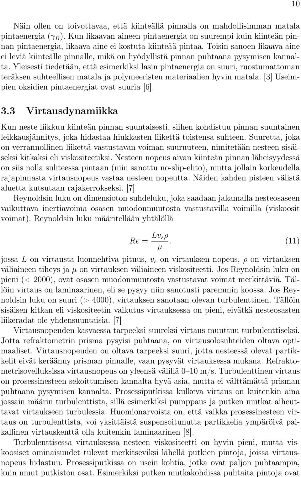 Toisin sanoen likaava aine ei leviä kiinteälle pinnalle, mikä on hyödyllistä pinnan puhtaana pysymisen kannalta.