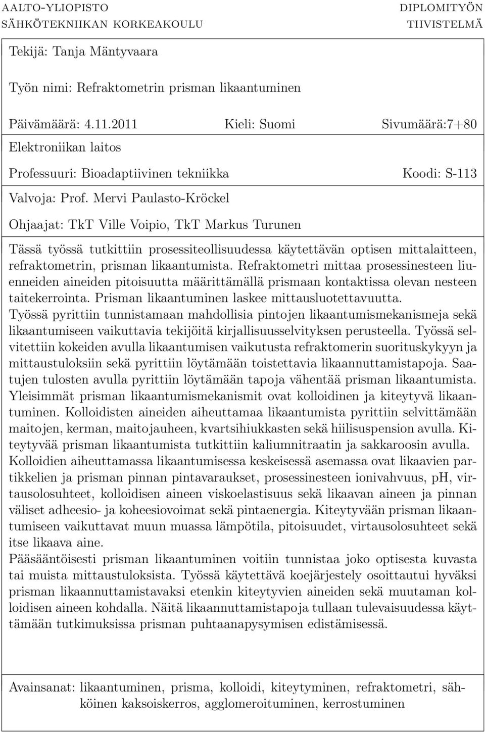 Mervi Paulasto-Kröckel Ohjaajat: TkT Ville Voipio, TkT Markus Turunen Tässä työssä tutkittiin prosessiteollisuudessa käytettävän optisen mittalaitteen, refraktometrin, prisman likaantumista.