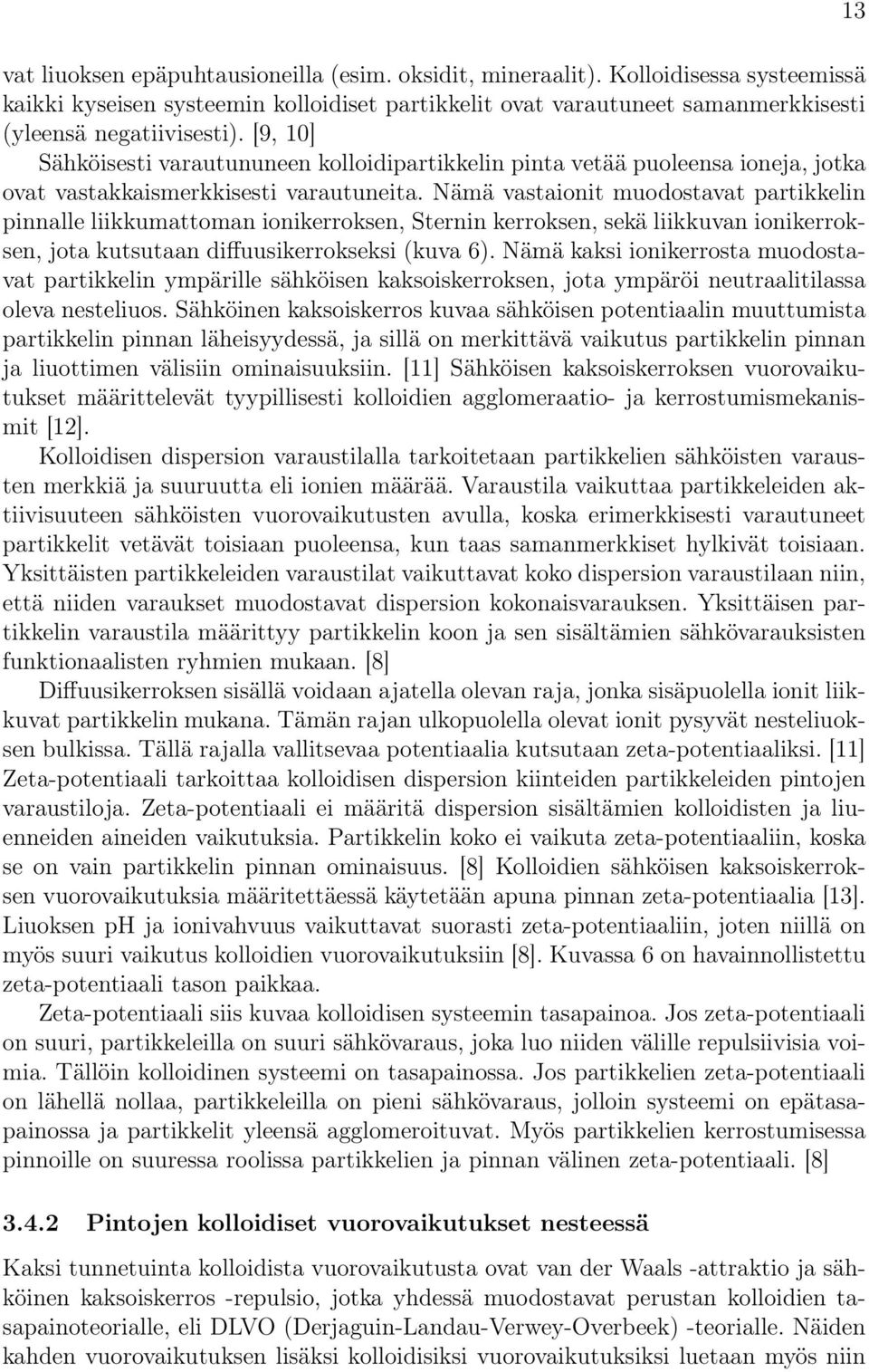 Nämä vastaionit muodostavat partikkelin pinnalle liikkumattoman ionikerroksen, Sternin kerroksen, sekä liikkuvan ionikerroksen, jota kutsutaan diffuusikerrokseksi (kuva 6).