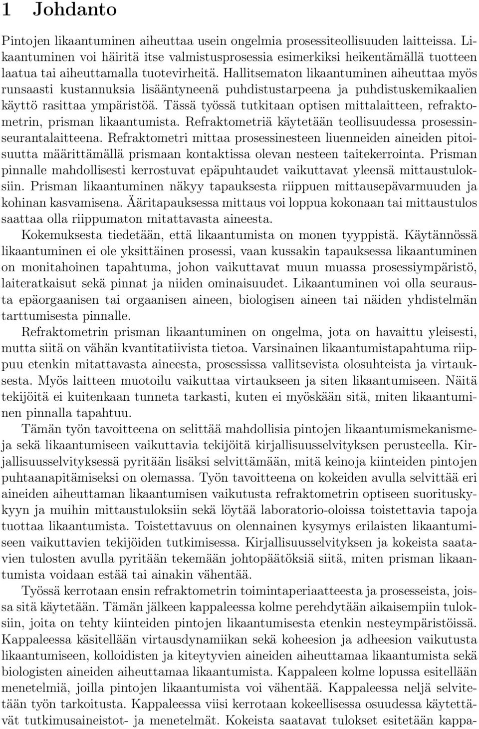 Hallitsematon likaantuminen aiheuttaa myös runsaasti kustannuksia lisääntyneenä puhdistustarpeena ja puhdistuskemikaalien käyttö rasittaa ympäristöä.