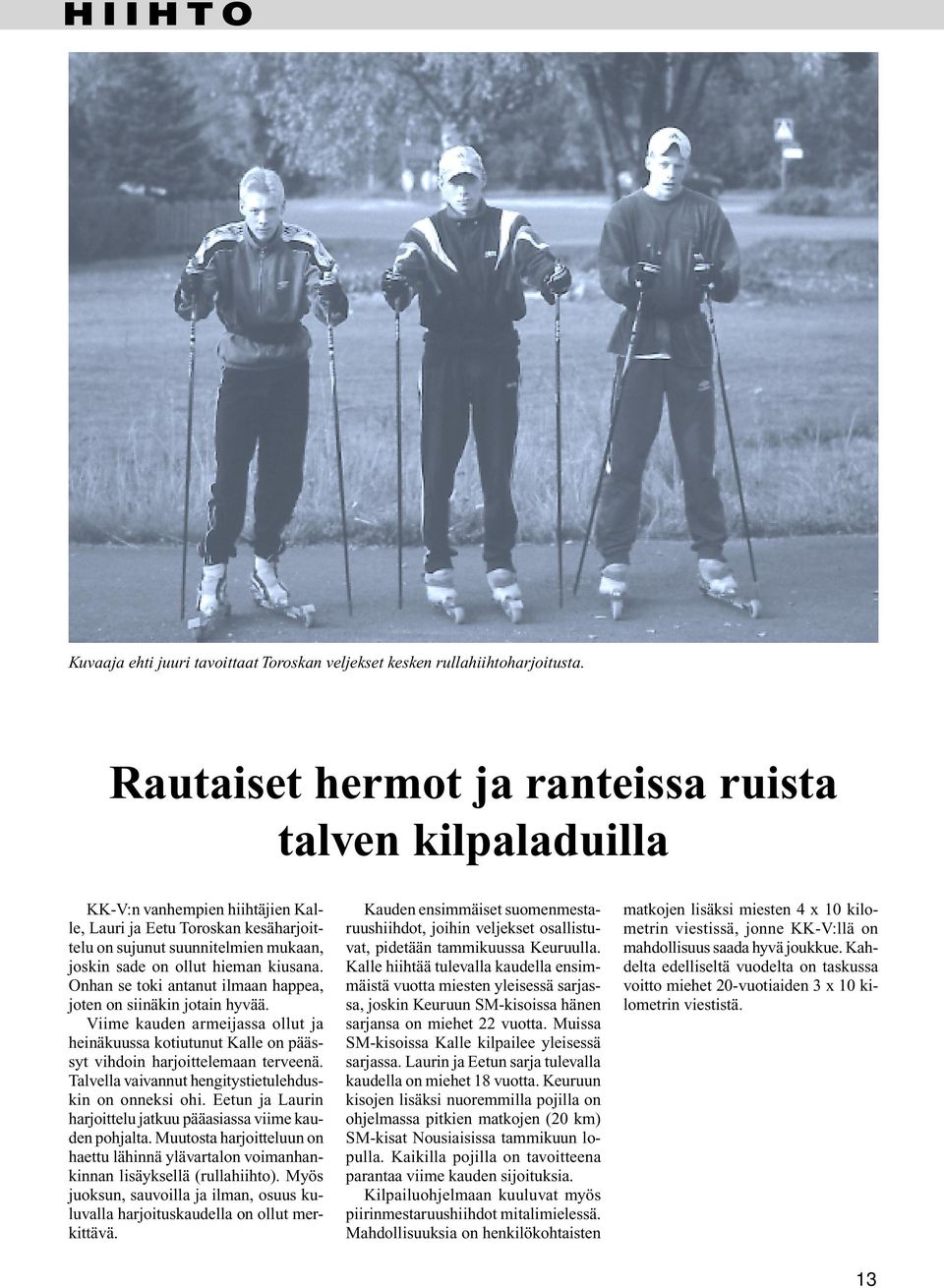 kiusana. Onhan se toki antanut ilmaan happea, joten on siinäkin jotain hyvää. Viime kauden armeijassa ollut ja heinäkuussa kotiutunut Kalle on päässyt vihdoin harjoittelemaan terveenä.