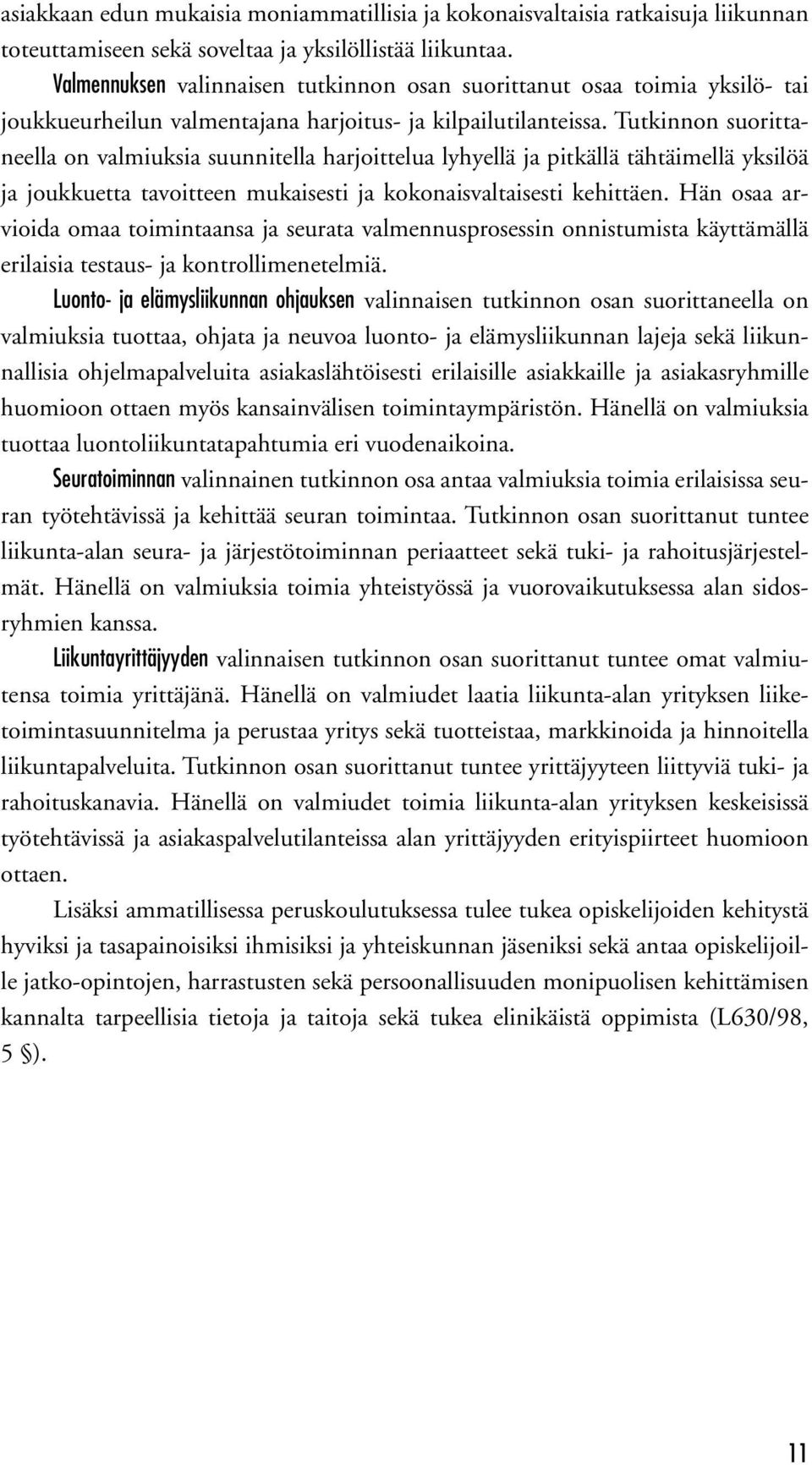 Tutkinnon suorittaneella on valmiuksia suunnitella harjoittelua lyhyellä ja pitkällä tähtäimellä yksilöä ja joukkuetta tavoitteen mukaisesti ja kokonaisvaltaisesti kehittäen.