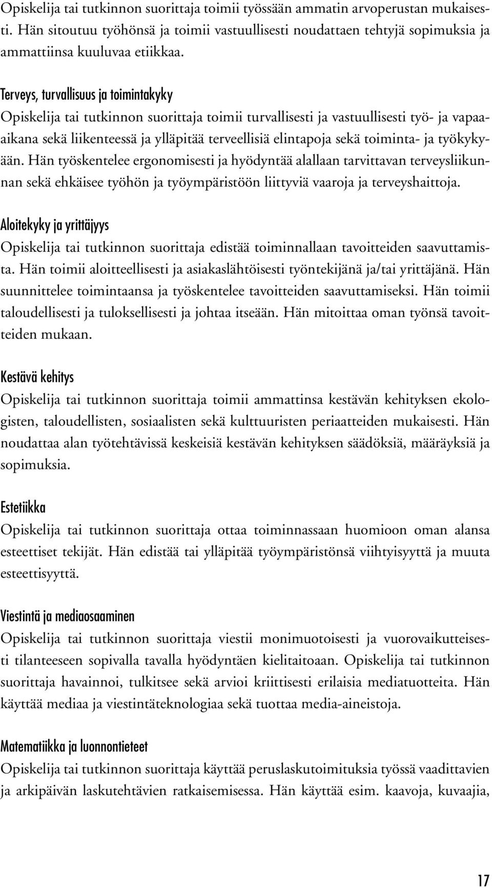 toiminta- ja työkykyään. Hän työskentelee ergonomisesti ja hyödyntää alallaan tarvittavan terveysliikunnan sekä ehkäisee työhön ja työympäristöön liittyviä vaaroja ja terveyshaittoja.