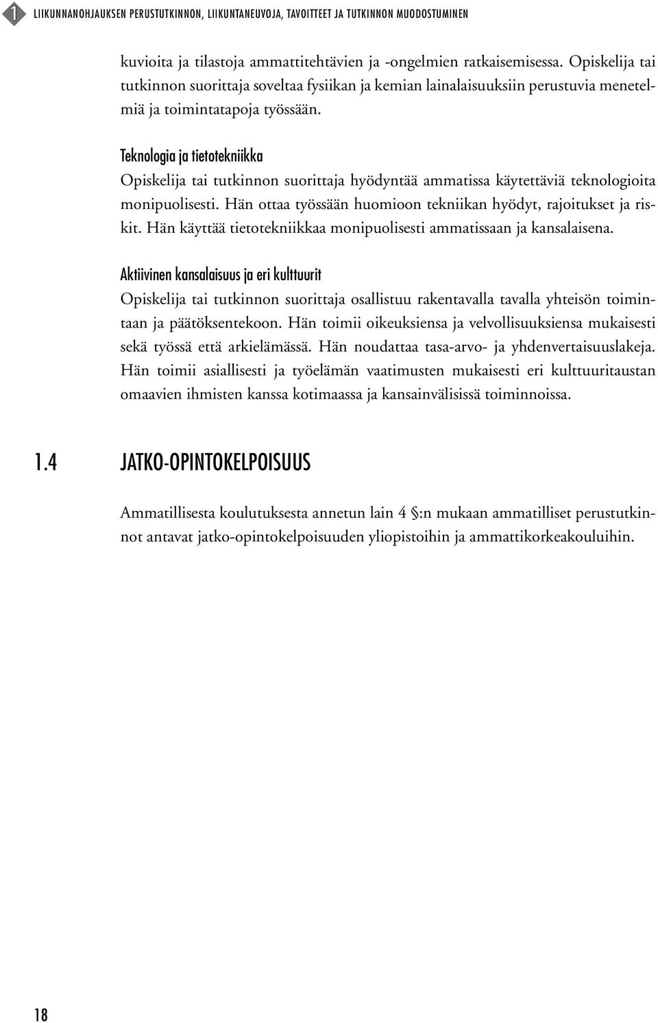 Teknologia ja tietotekniikka Opiskelija tai tutkinnon suorittaja hyödyntää ammatissa käytettäviä teknologioita monipuolisesti. Hän ottaa työssään huomioon tekniikan hyödyt, rajoitukset ja riskit.