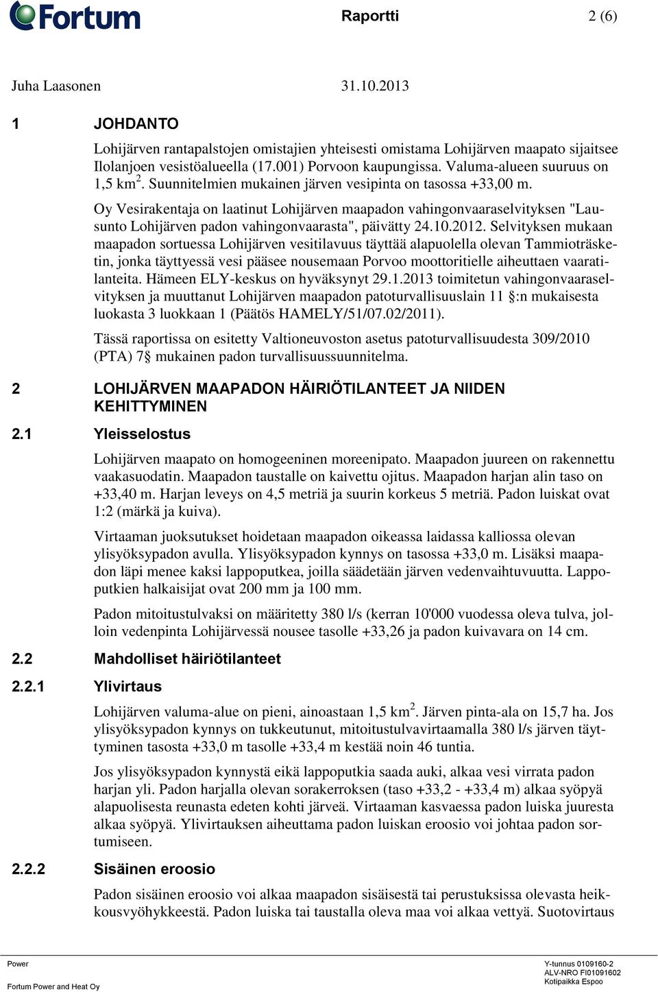 Oy Vesirakentaja on laatinut Lohijärven maapadon vahingonvaaraselvityksen "Lausunto Lohijärven padon vahingonvaarasta", päivätty 24.10.2012.