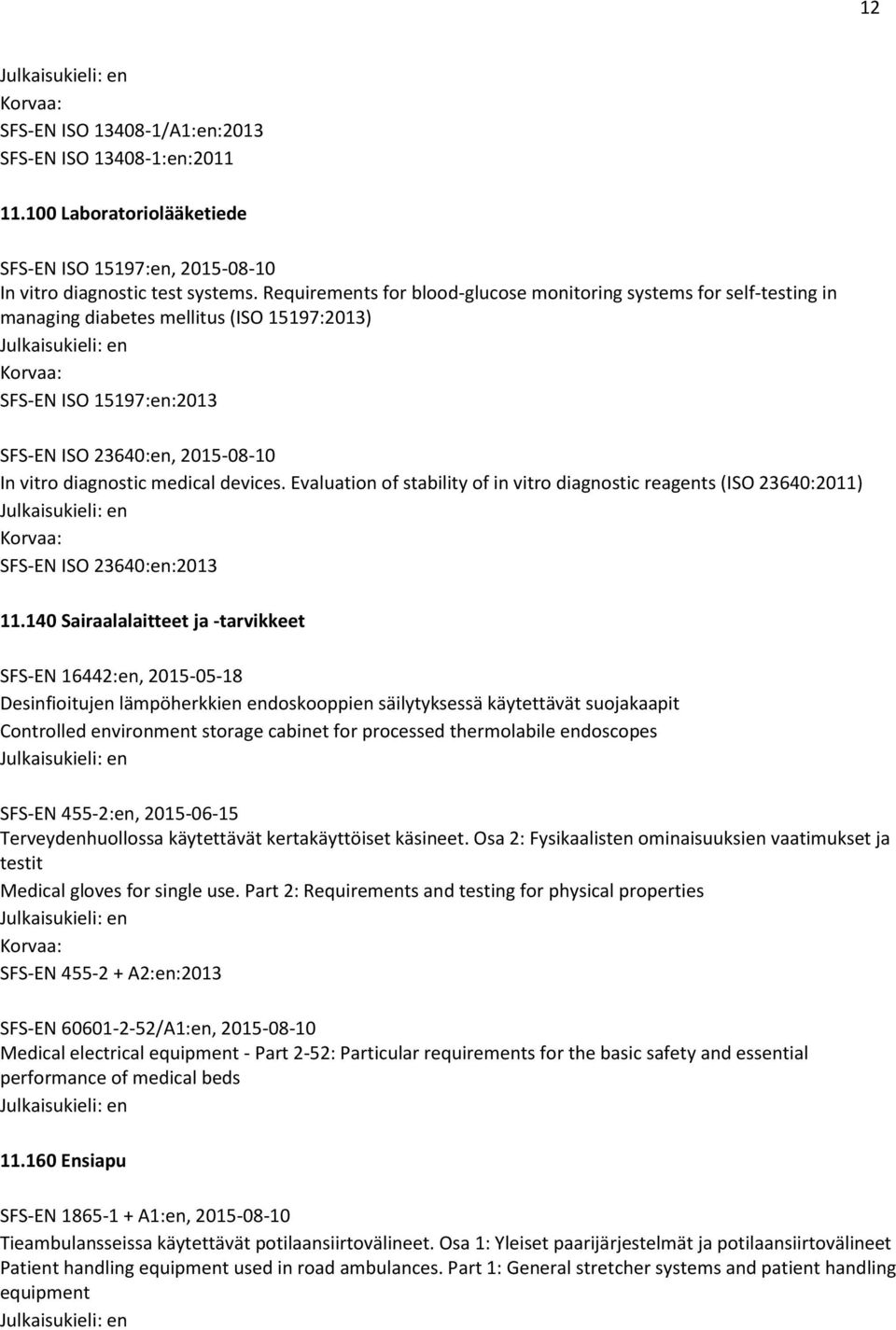 devices. Evaluation of stability of in vitro diagnostic reagents (ISO 23640:2011) SFS-EN ISO 23640:en:2013 11.
